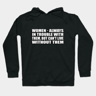 Women - always in trouble with them Hoodie